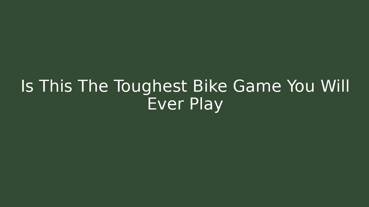 Is This The Toughest Bike Game You Will Ever Play