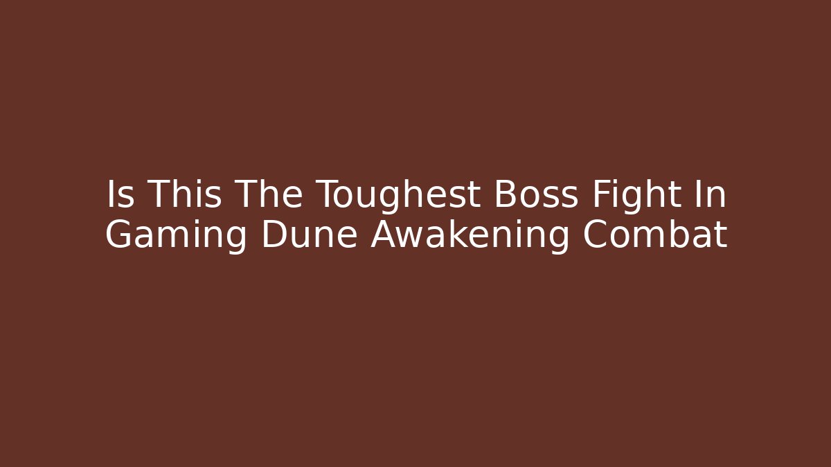 Is This The Toughest Boss Fight In Gaming Dune Awakening Combat