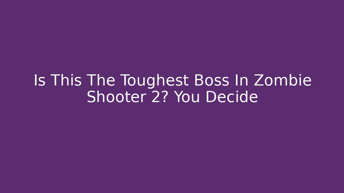 Is This The Toughest Boss In Zombie Shooter 2? You Decide