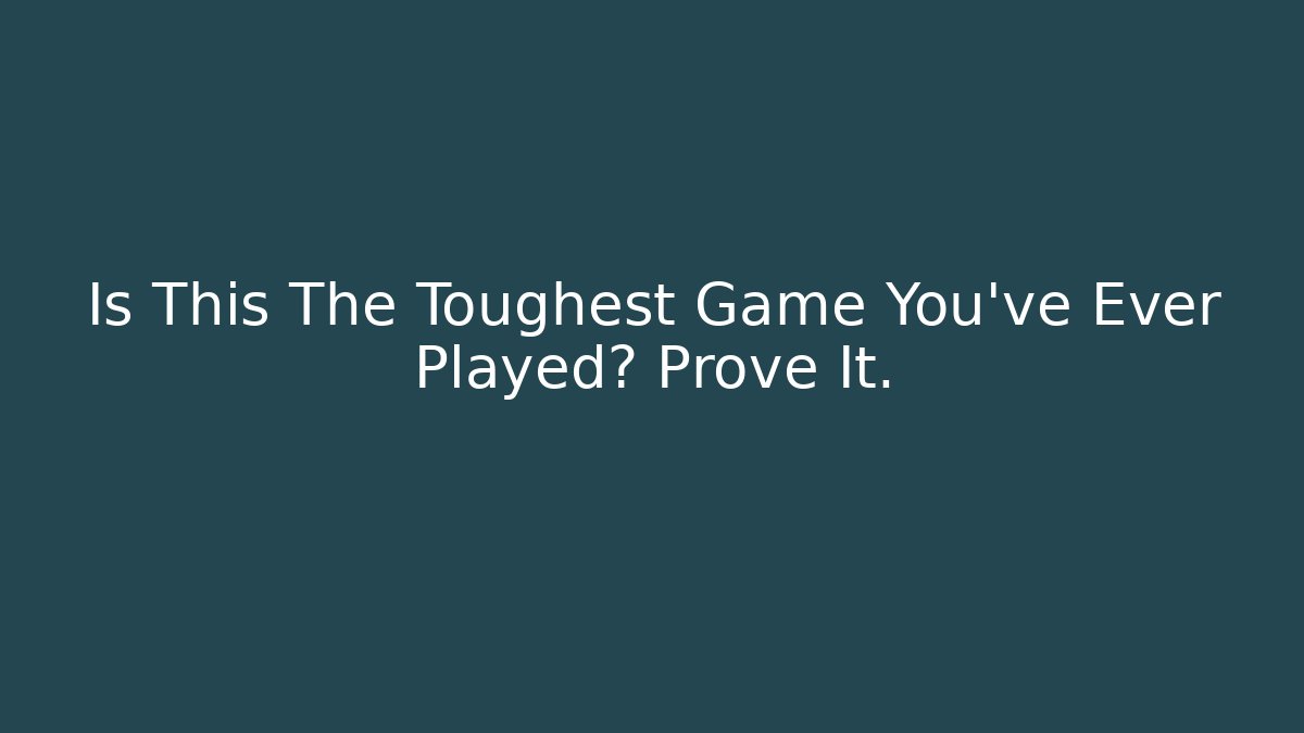 Is This The Toughest Game You've Ever Played? Prove It.