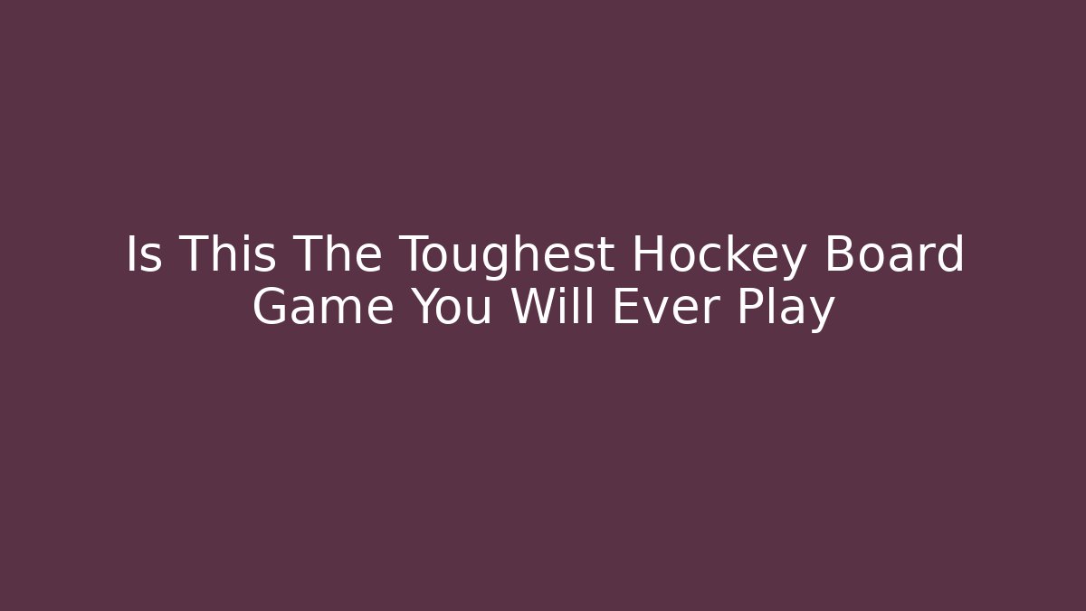 Is This The Toughest Hockey Board Game You Will Ever Play