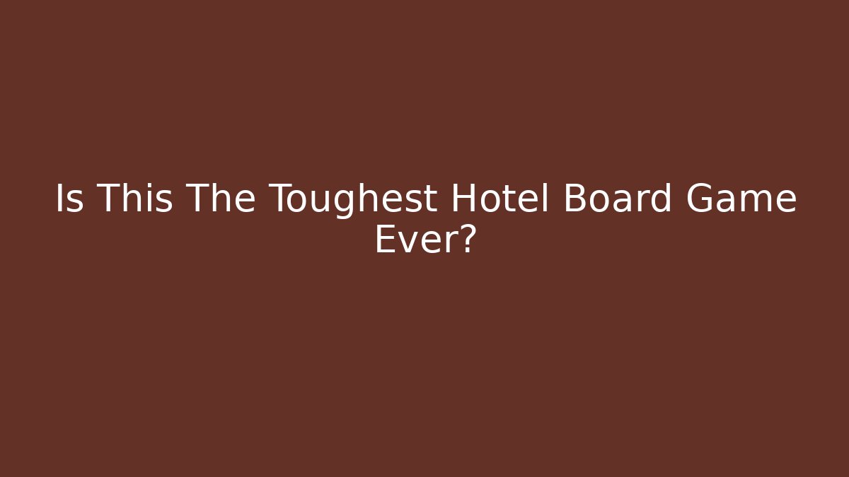 Is This The Toughest Hotel Board Game Ever?