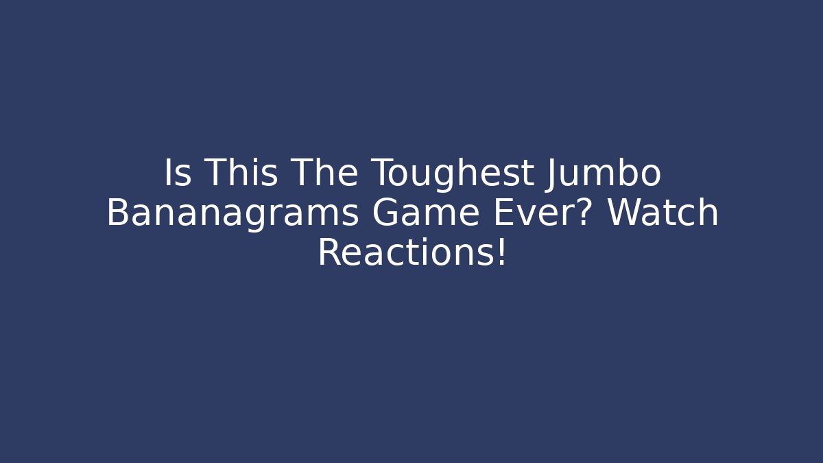 Is This The Toughest Jumbo Bananagrams Game Ever? Watch Reactions!