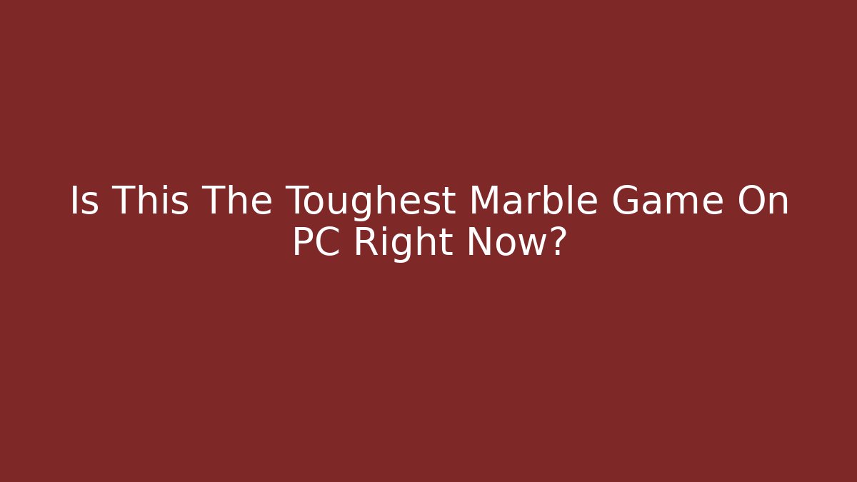 Is This The Toughest Marble Game On PC Right Now? - Create More Assets