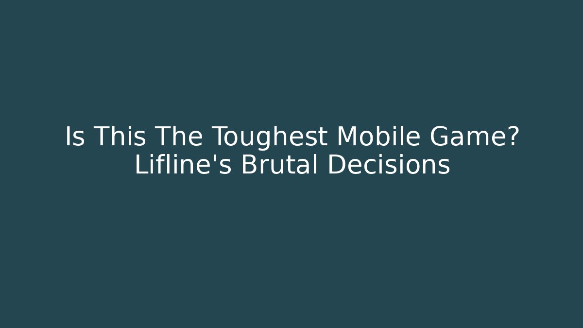 Is This The Toughest Mobile Game? Lifline's Brutal Decisions