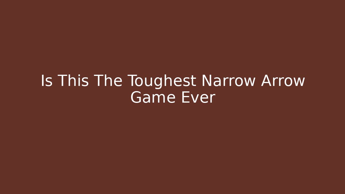 Is This The Toughest Narrow Arrow Game Ever