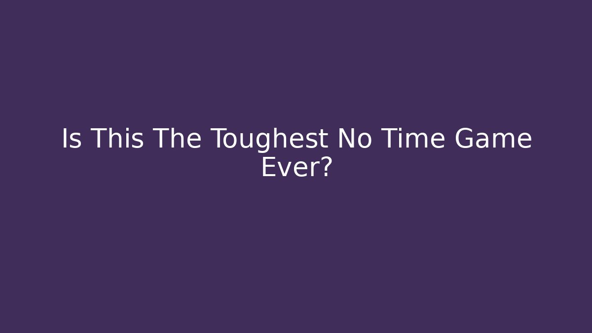 Is This The Toughest No Time Game Ever? - Create More Assets