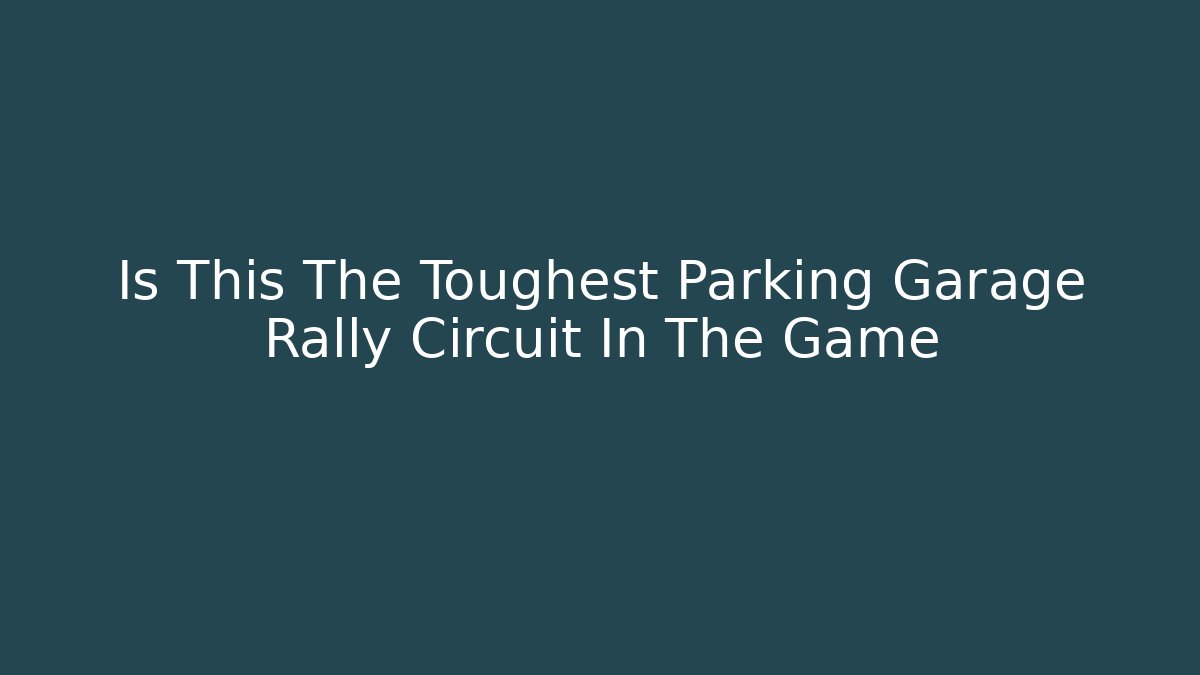 Is This The Toughest Parking Garage Rally Circuit In The Game