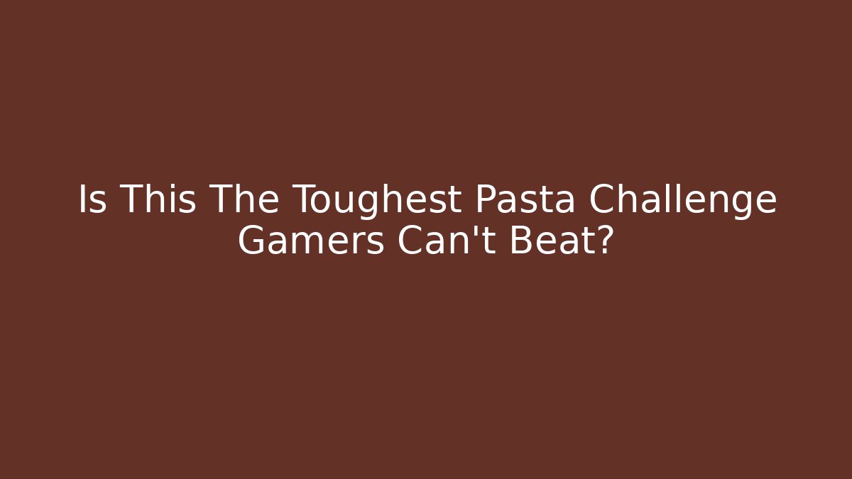 Is This The Toughest Pasta Challenge Gamers Can't Beat?