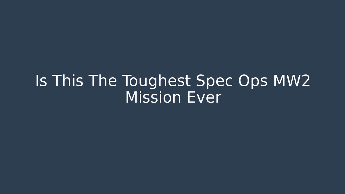 Is This The Toughest Spec Ops MW2 Mission Ever