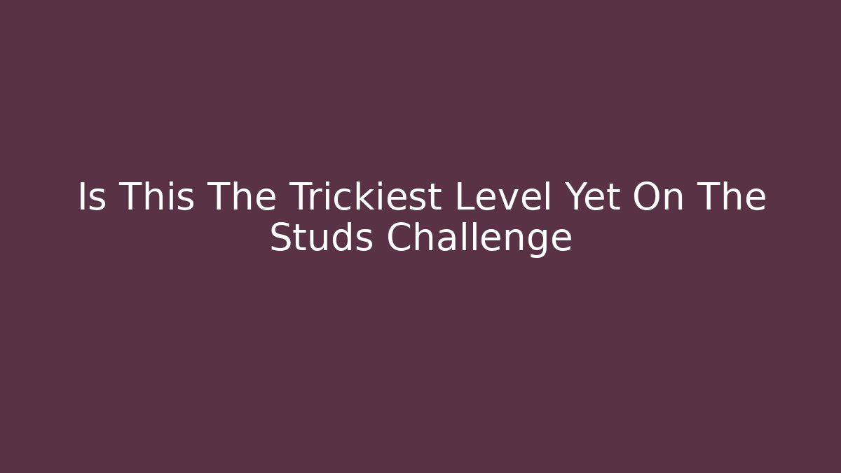 Is This The Trickiest Level Yet On The Studs Challenge - Create More Assets