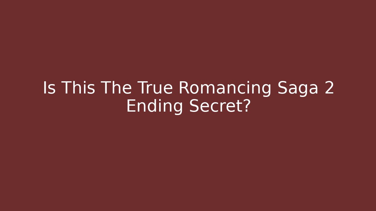 Is This The True Romancing Saga 2 Ending Secret?
