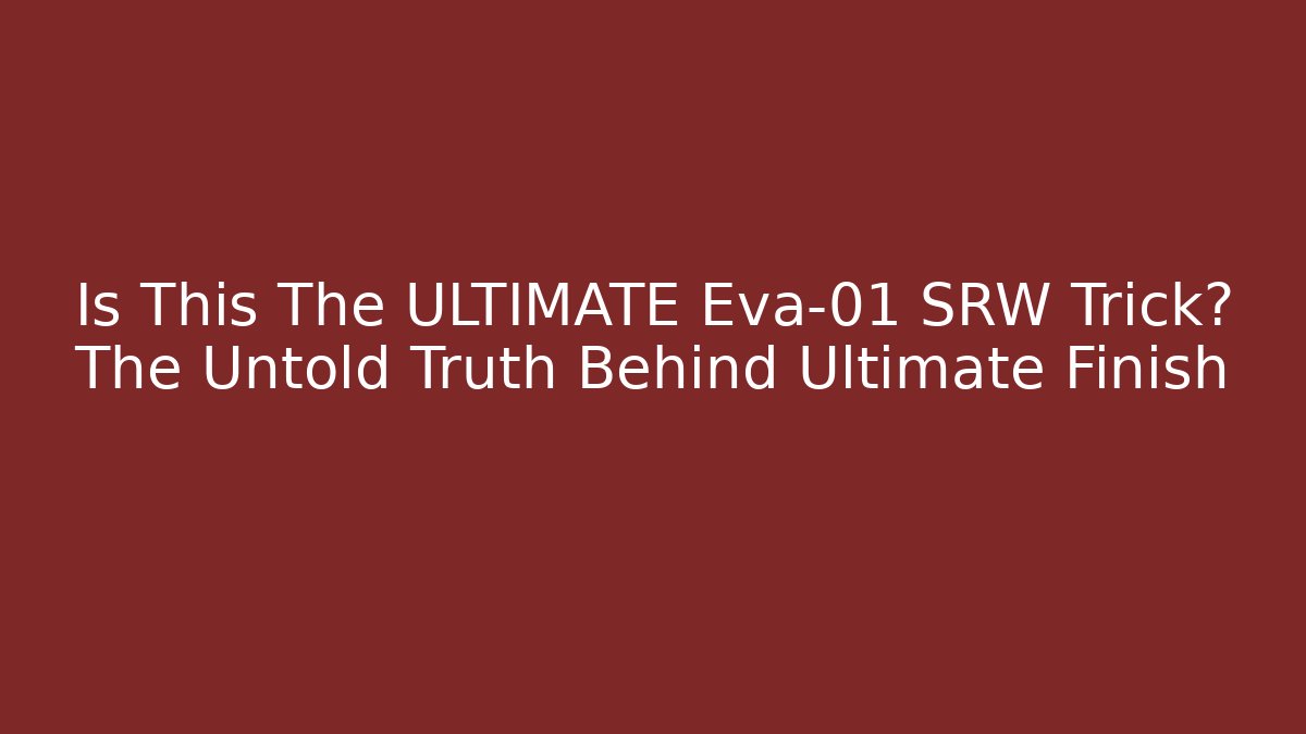 Is This The ULTIMATE Eva-01 SRW Trick? The Untold Truth Behind Ultimate Finish