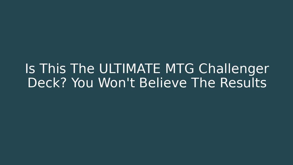 Is This The ULTIMATE MTG Challenger Deck? You Won't Believe The Results