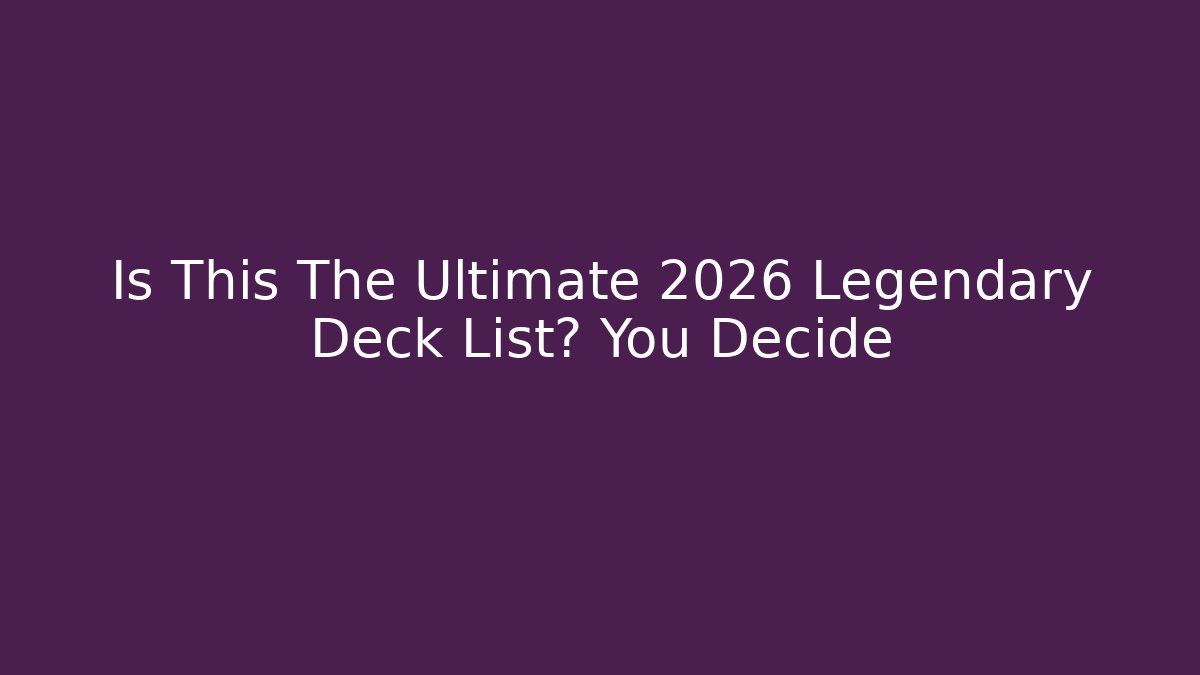 Is This The Ultimate 2026 Legendary Deck List? You Decide