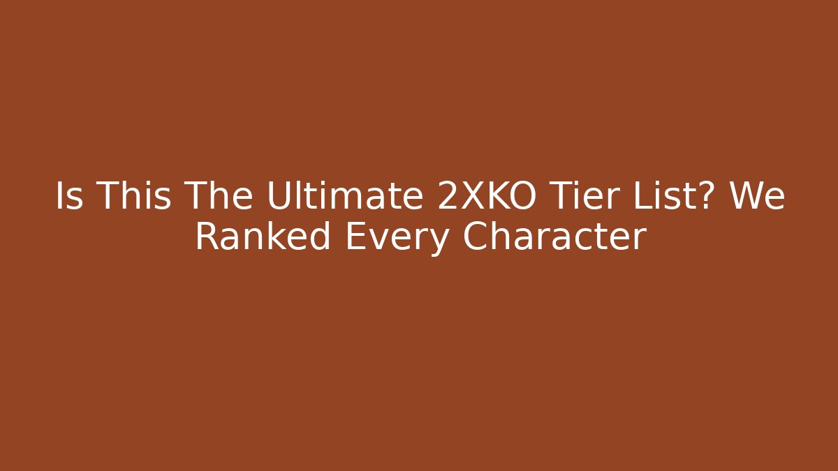 Is This The Ultimate 2XKO Tier List? We Ranked Every Character