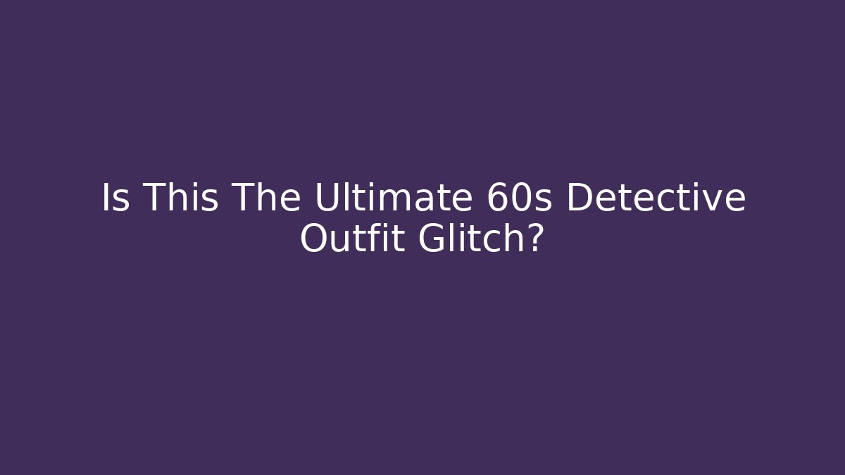Is This The Ultimate 60s Detective Outfit Glitch?