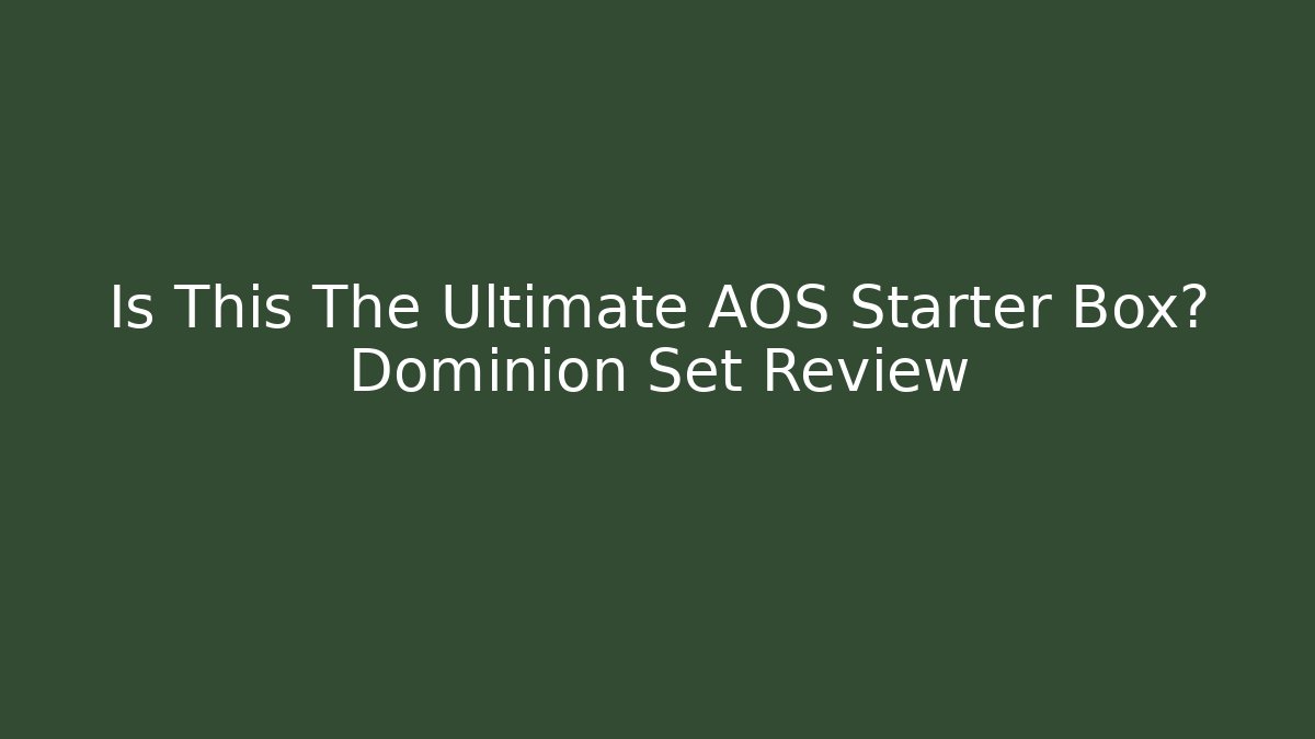 Is This The Ultimate AOS Starter Box? Dominion Set Review