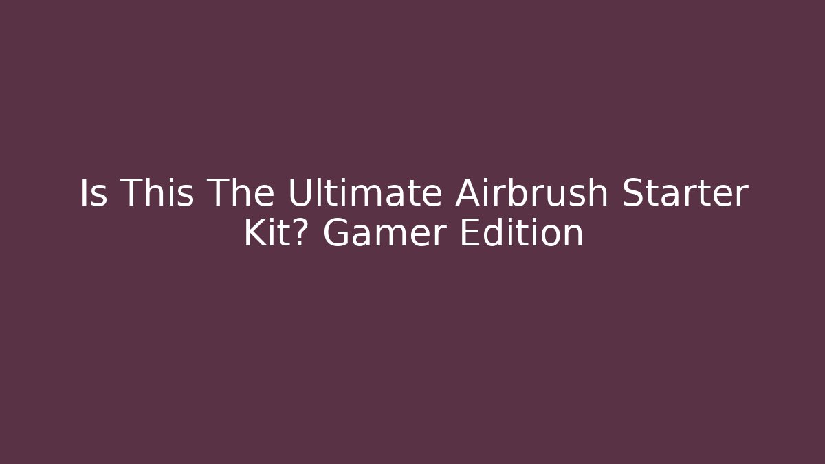 Is This The Ultimate Airbrush Starter Kit? Gamer Edition