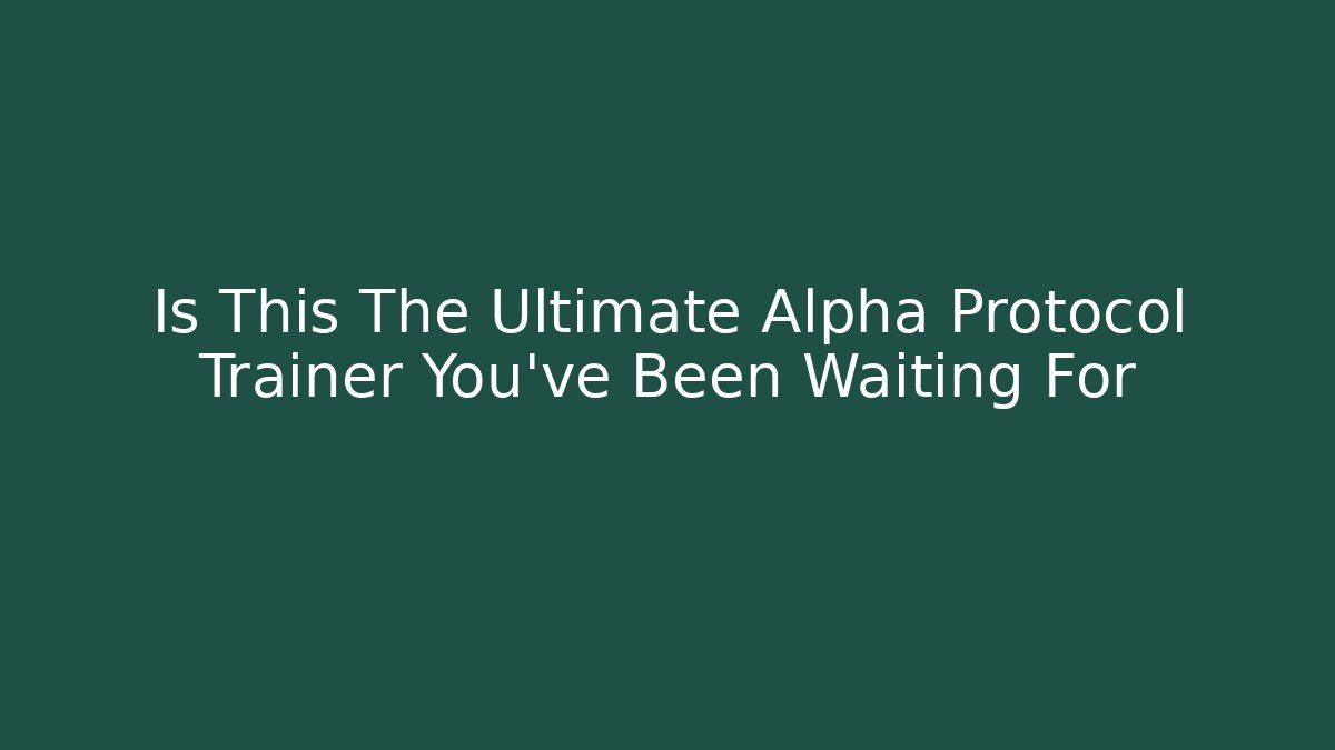 Is This The Ultimate Alpha Protocol Trainer You've Been Waiting For