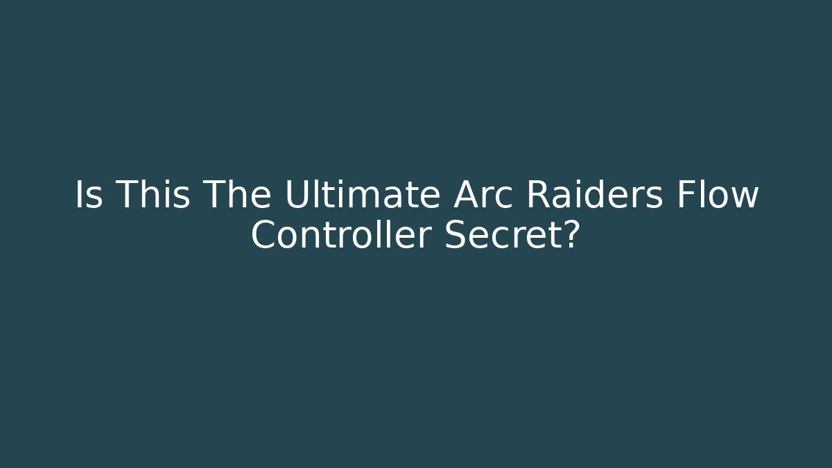Is This The Ultimate Arc Raiders Flow Controller Secret? - Create More Assets