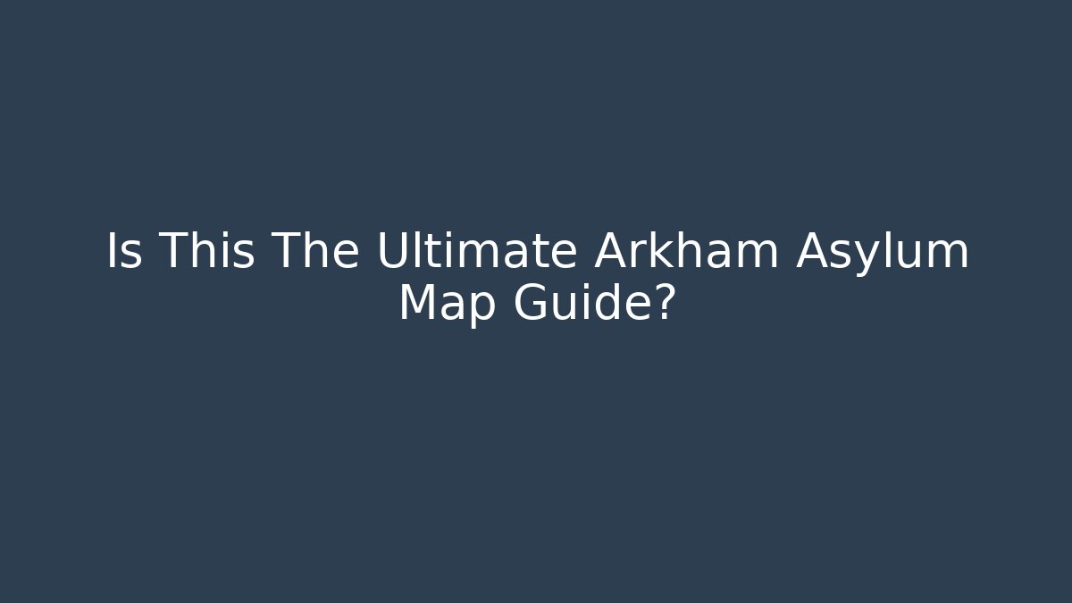 Is This The Ultimate Arkham Asylum Map Guide?