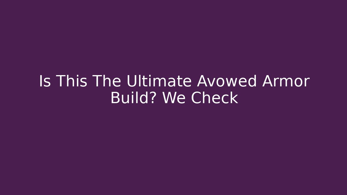 Is This The Ultimate Avowed Armor Build? We Check