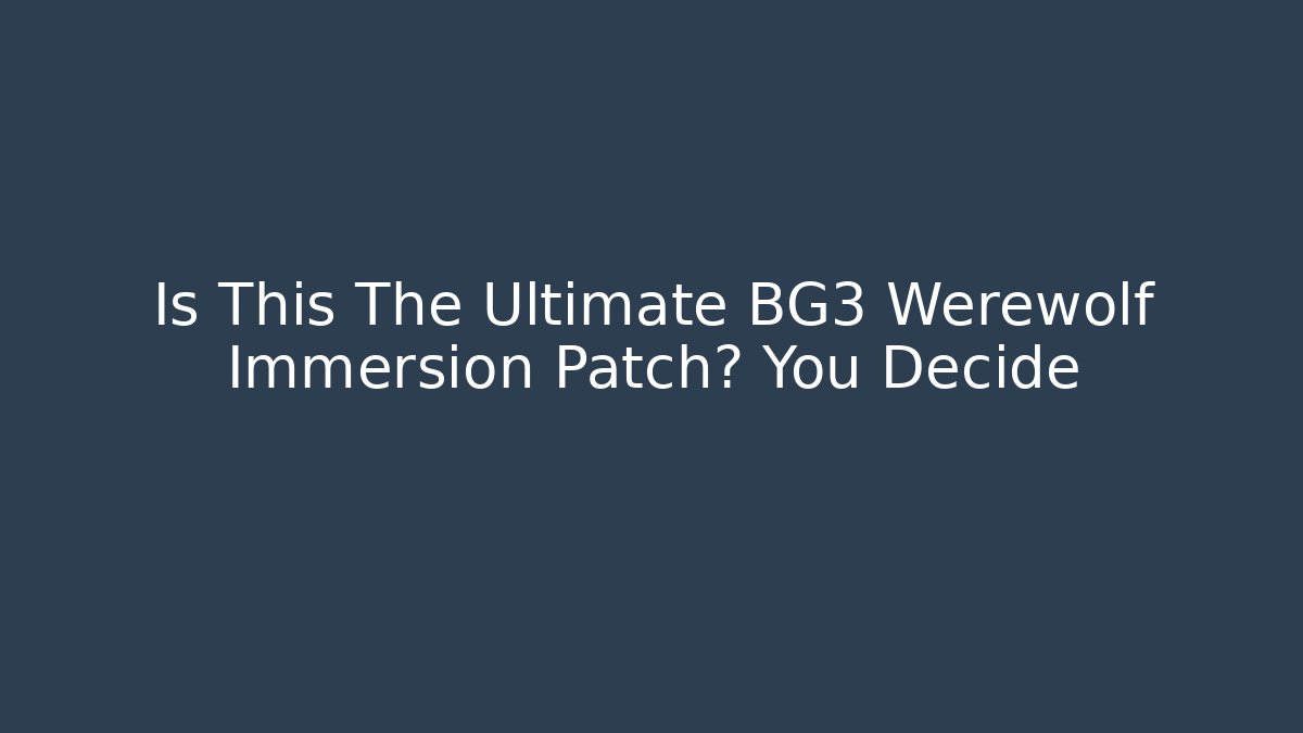 Is This The Ultimate BG3 Werewolf Immersion Patch? You Decide