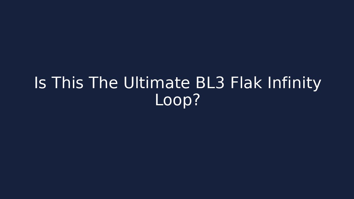 Is This The Ultimate BL3 Flak Infinity Loop? - Create More Assets