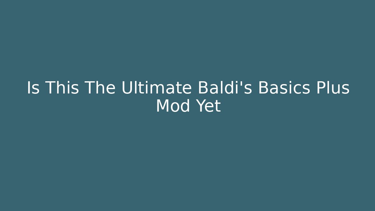 Is This The Ultimate Baldi's Basics Plus Mod Yet - Create More Assets