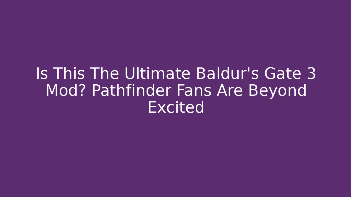 Is This The Ultimate Baldur's Gate 3 Mod? Pathfinder Fans Are Beyond Excited