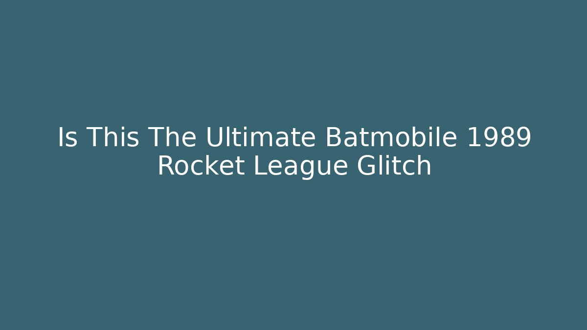 Is This The Ultimate Batmobile 1989 Rocket League Glitch