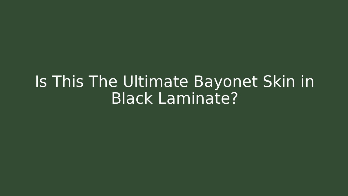 Is This The Ultimate Bayonet Skin in Black Laminate?