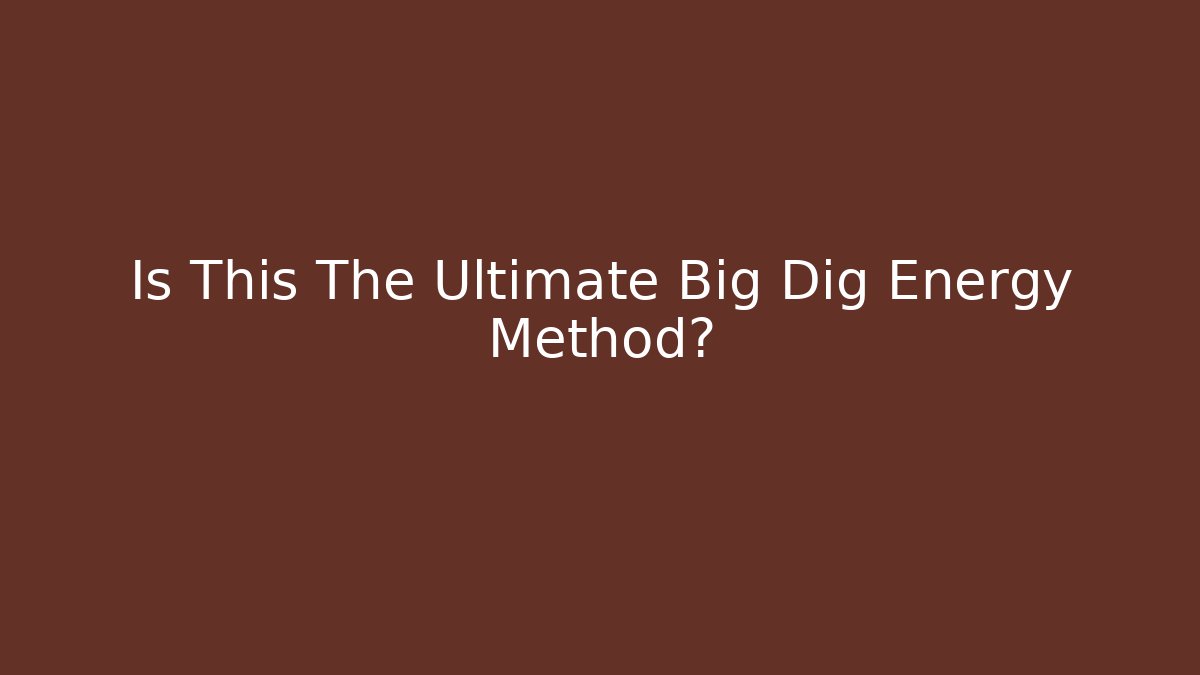 Is This The Ultimate Big Dig Energy Method? - Create More Assets