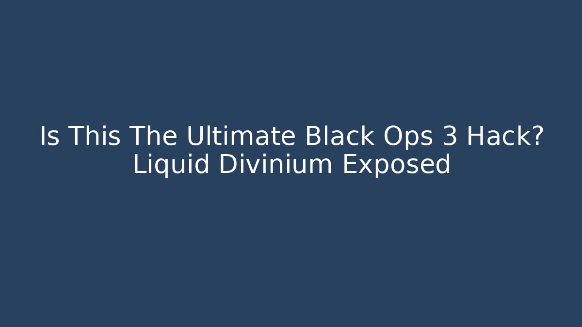 Is This The Ultimate Black Ops 3 Hack? Liquid Divinium Exposed