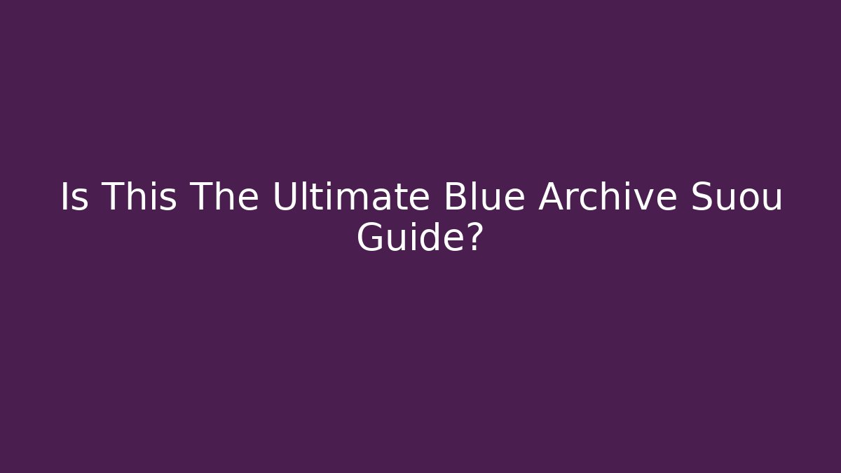 Is This The Ultimate Blue Archive Suou Guide?