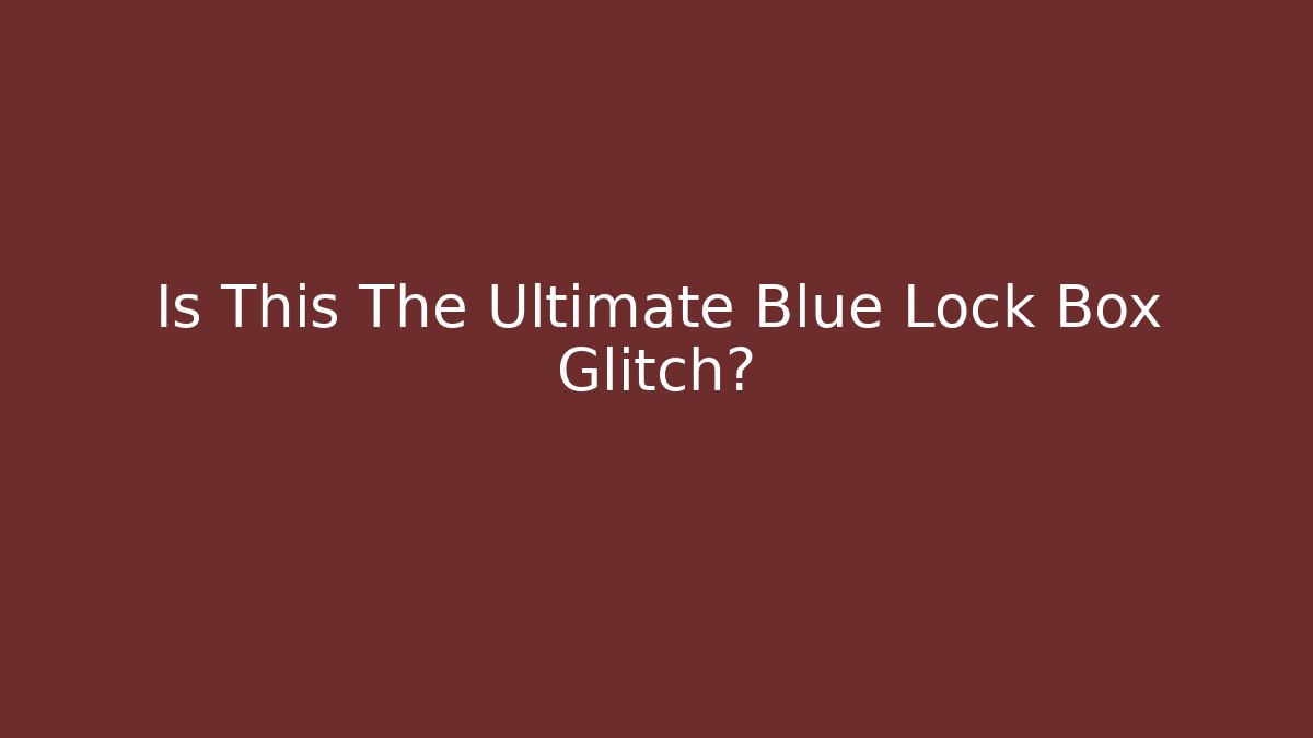 Is This The Ultimate Blue Lock Box Glitch? - Create More Assets
