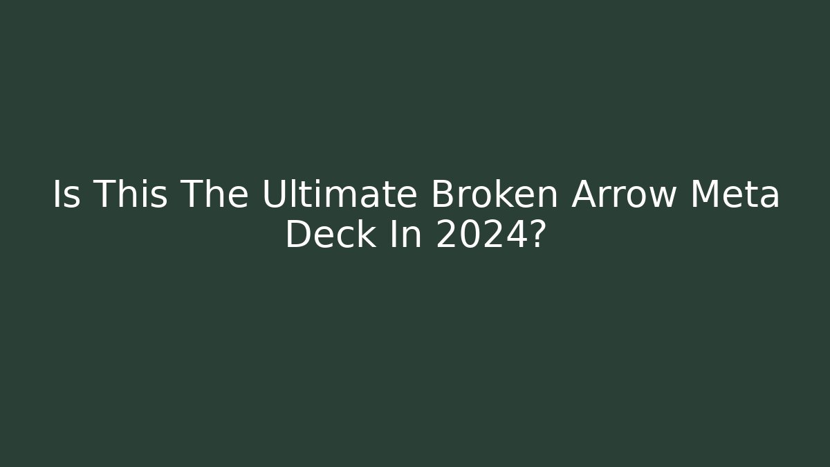 Is This The Ultimate Broken Arrow Meta Deck In 2024?