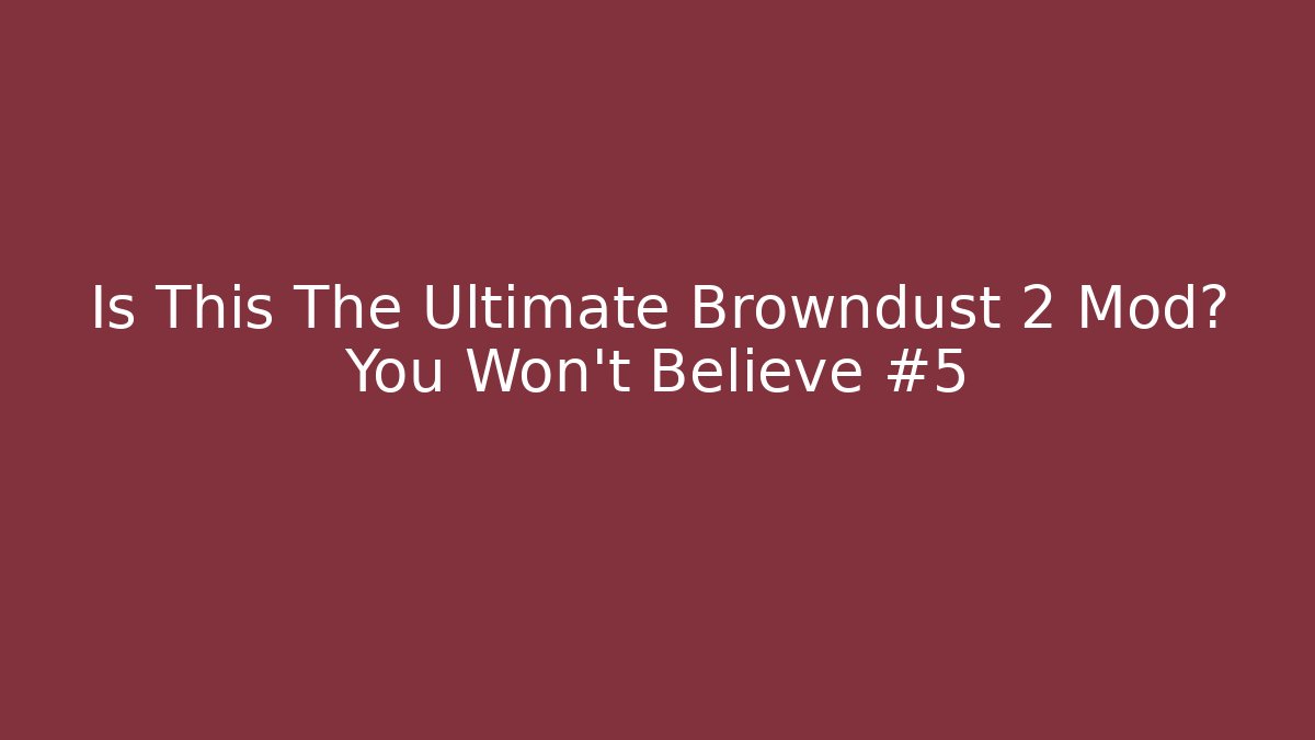 Is This The Ultimate Browndust 2 Mod? You Won’t Believe #5