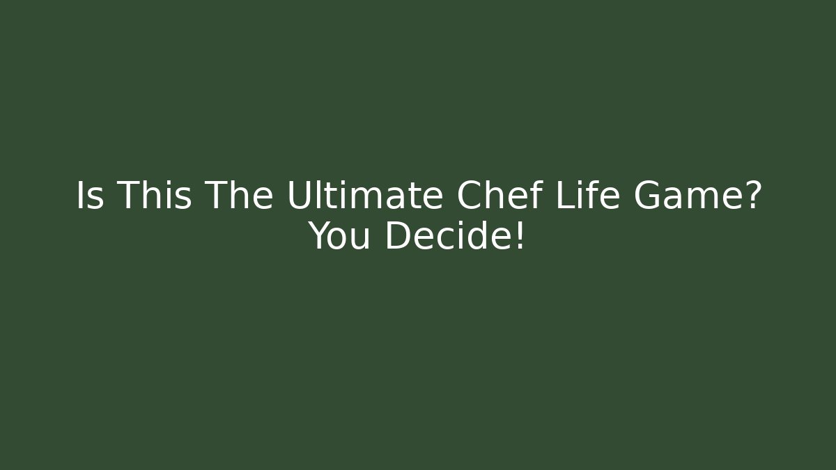 Is This The Ultimate Chef Life Game? You Decide! - Create More Assets
