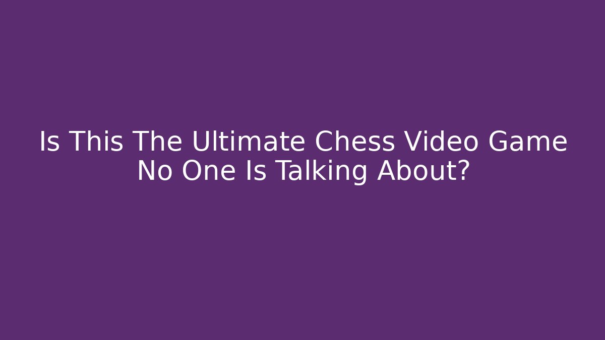 Is This The Ultimate Chess Video Game No One Is Talking About?