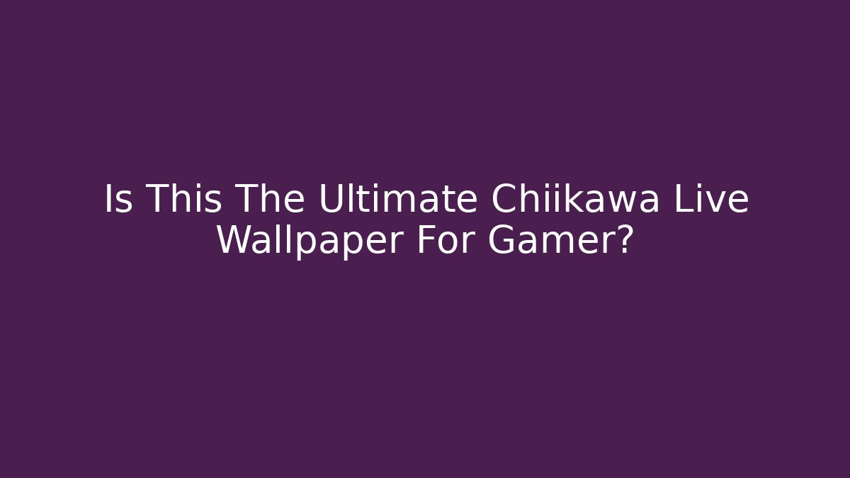 Is This The Ultimate Chiikawa Live Wallpaper For Gamer?