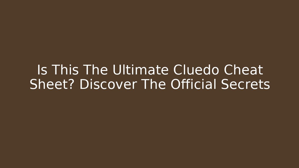 Is This The Ultimate Cluedo Cheat Sheet? Discover The Official Secrets