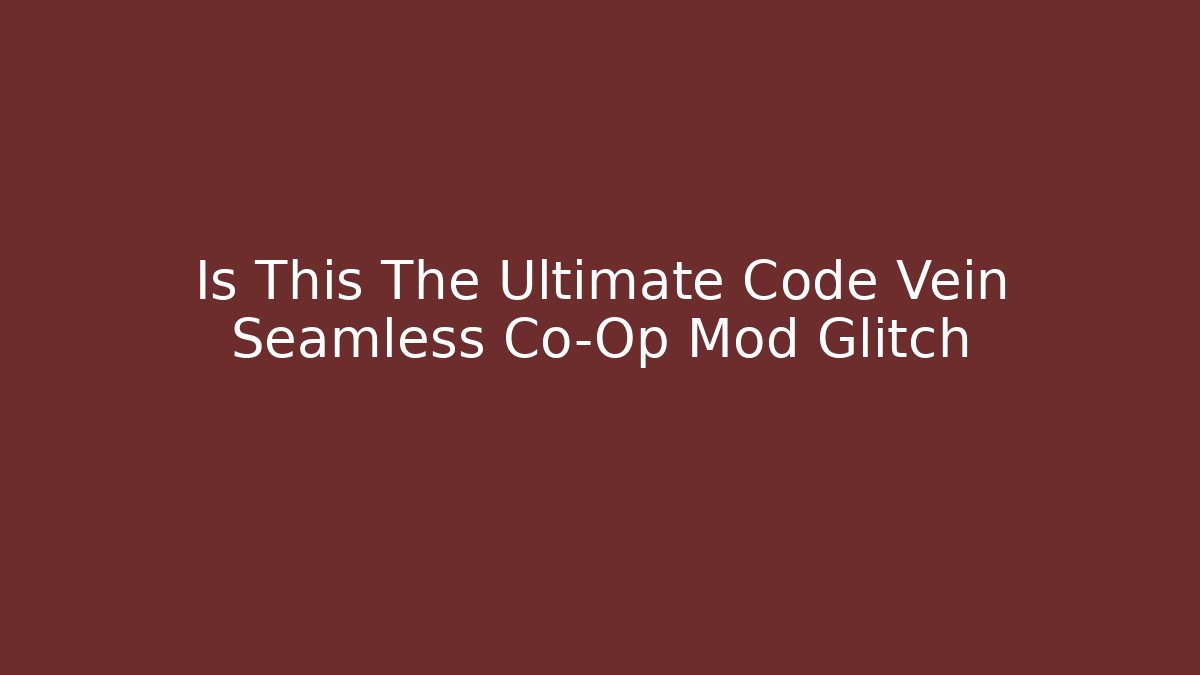 Is This The Ultimate Code Vein Seamless Co-Op Mod Glitch