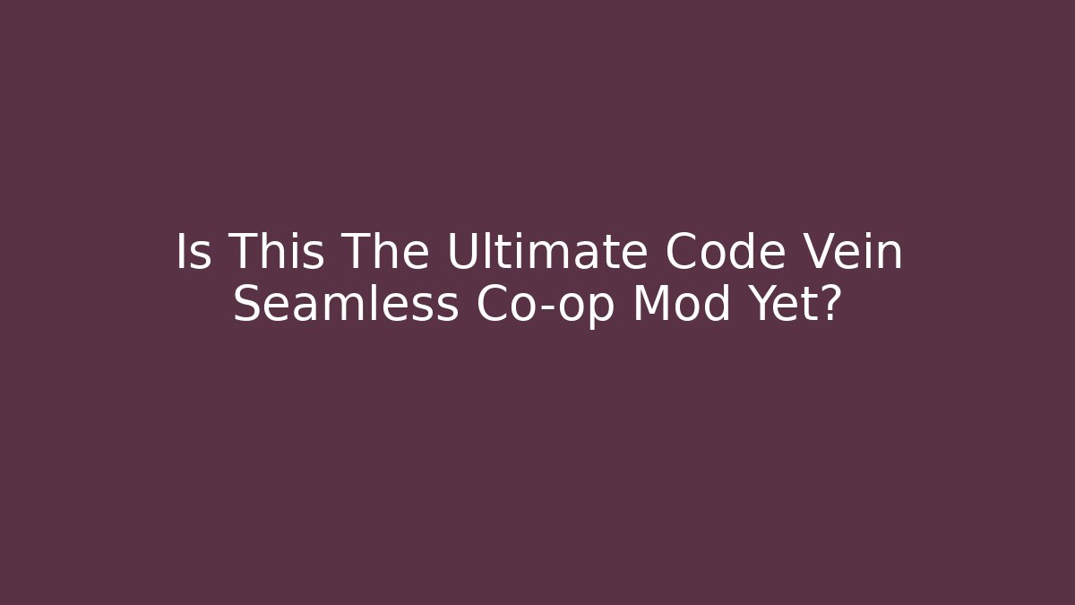 Is This The Ultimate Code Vein Seamless Co-op Mod Yet?
