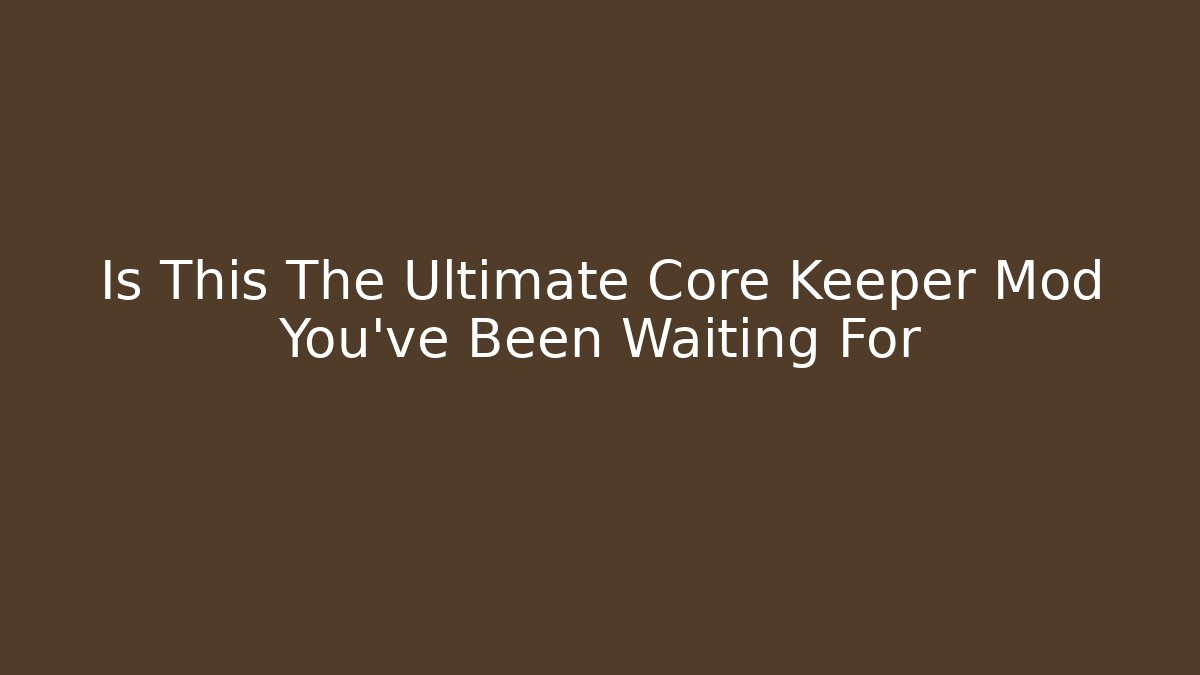 Is This The Ultimate Core Keeper Mod You've Been Waiting For