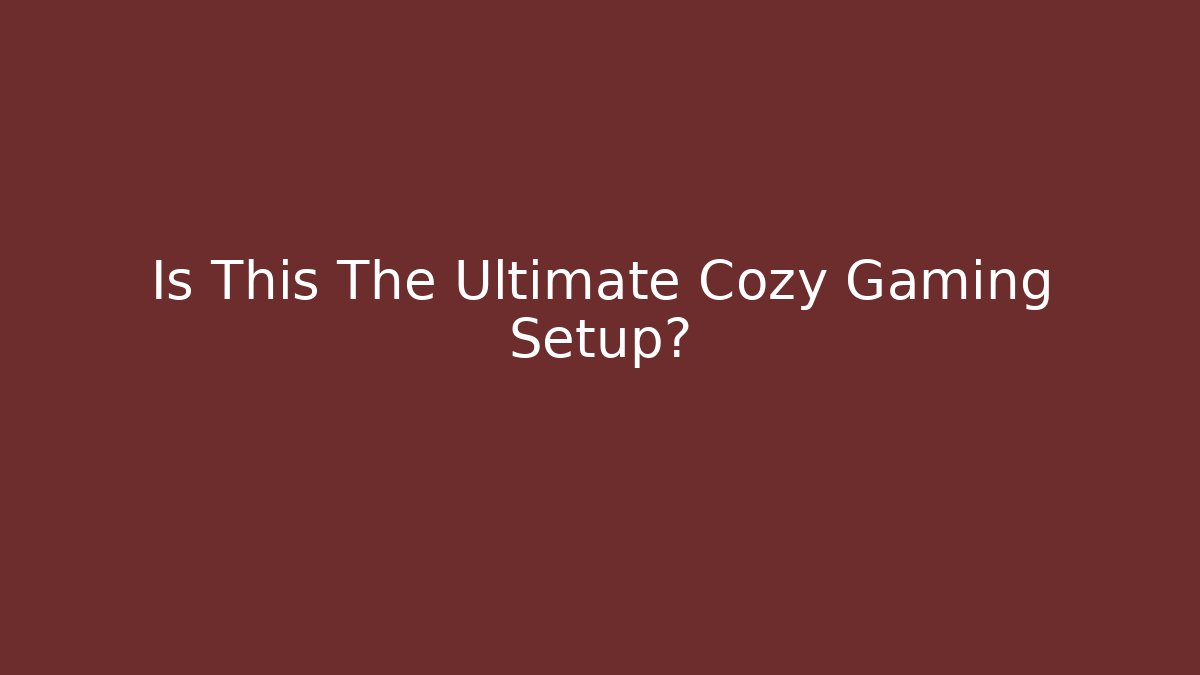 Is This The Ultimate Cozy Gaming Setup? - Create More Assets