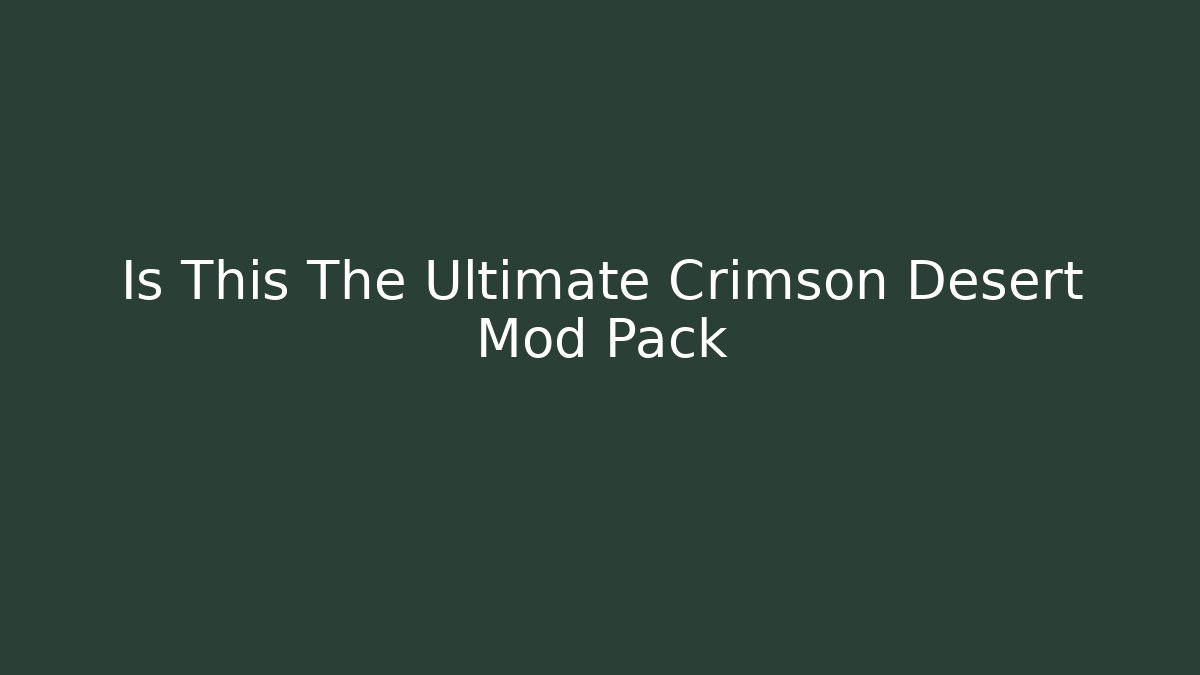 Is This The Ultimate Crimson Desert Mod Pack - Create More Assets