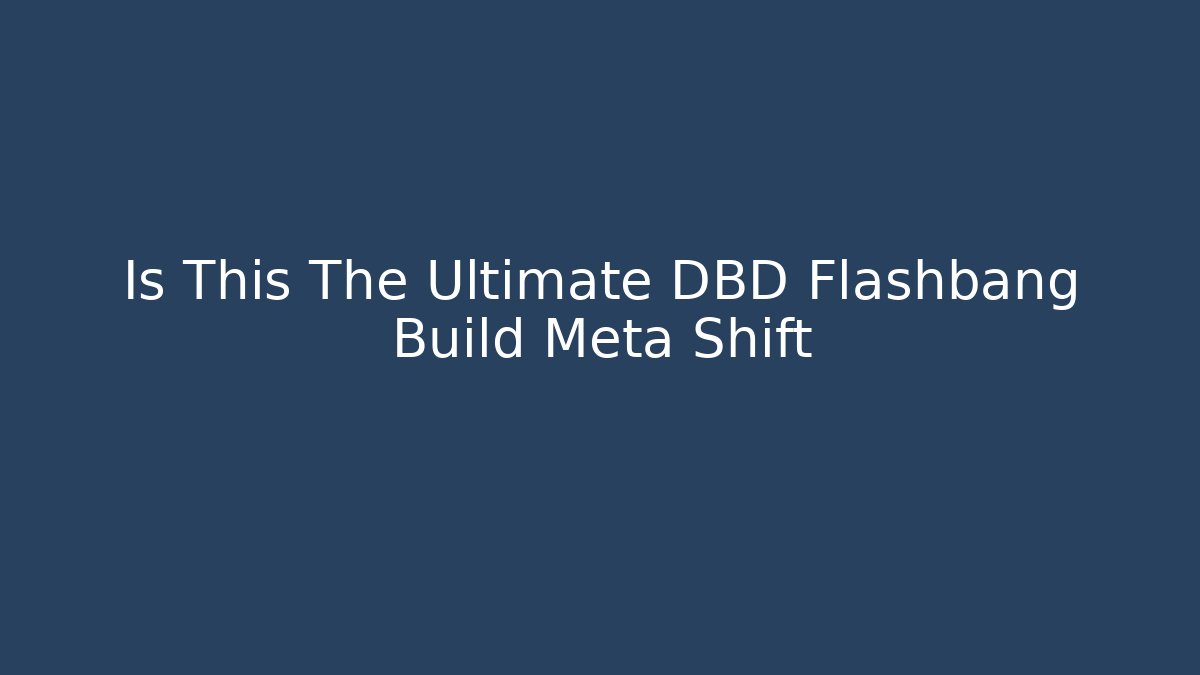 Is This The Ultimate DBD Flashbang Build Meta Shift