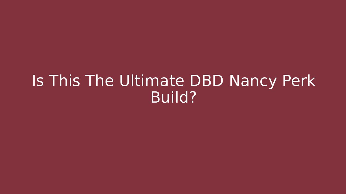 Is This The Ultimate DBD Nancy Perk Build?